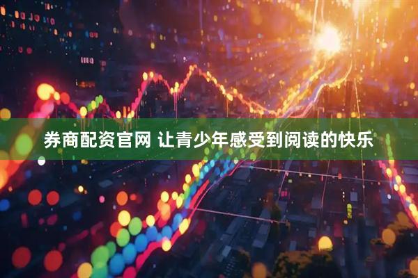 券商配資官網 讓青少年感受到閱讀的快樂